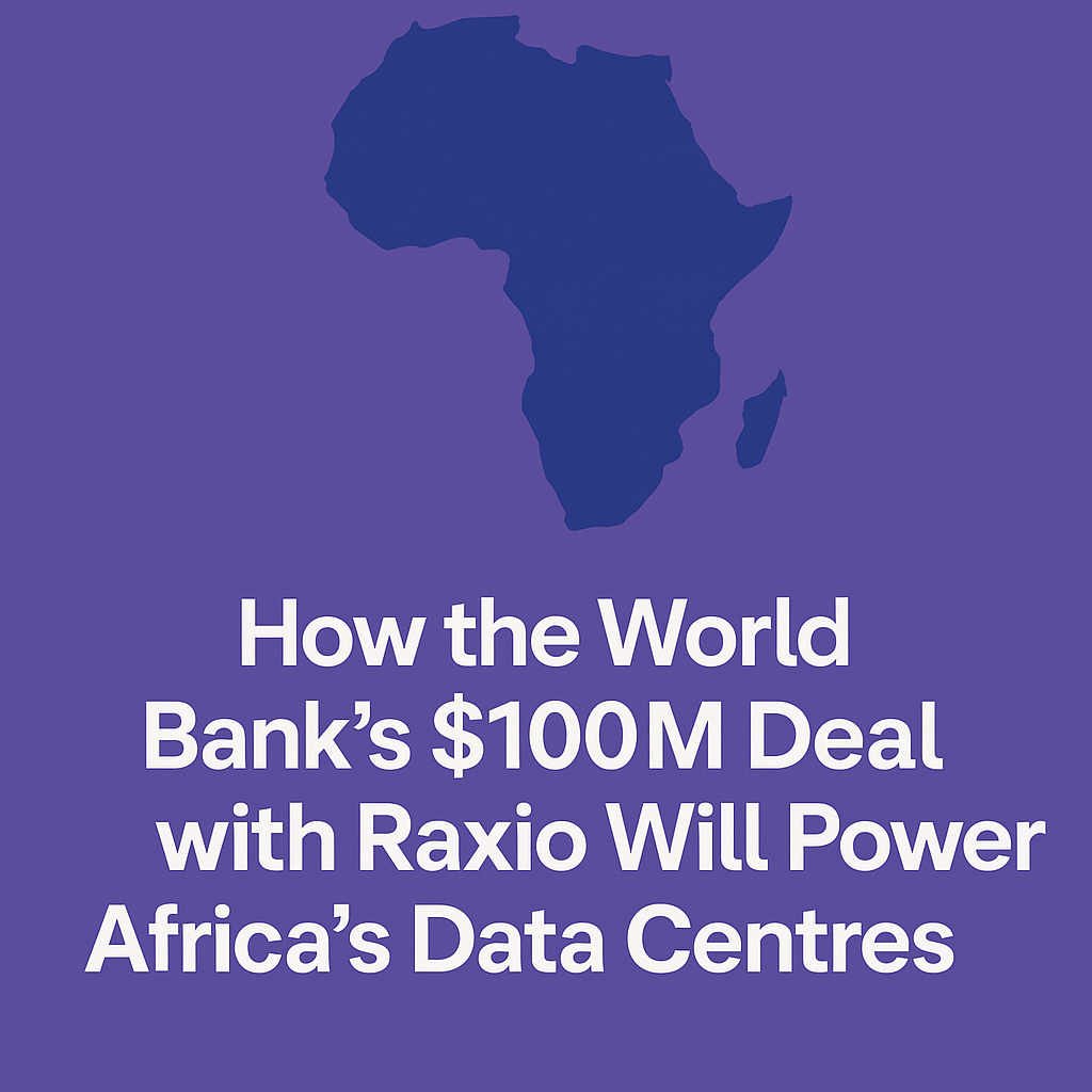 How the World Bank’s $100M Deal with Raxio Will Power Africa’s Data Centres